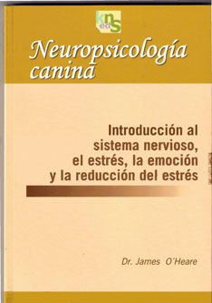 Neuropsicología canina: Introducción al sistema nervioso, el estrés, la emoción y la reducción del estrés (SIN COLECCION)