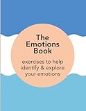  The Emotions Book: 125 exercises to help identify & explore your emotions.