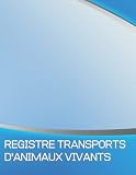 Registre transports d’animaux vivants: Carnet du transporteur pour pouvoir le présenter aux agents responsables des contrôles | Grand Format | 60 pages.