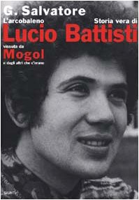 L'arcobaleno. Storia vera di Lucio Battisti vissuta da Mogol e dagli altri che c'erano L'arcobaleno. Storia vera di Lucio Battisti vissuta da Mogol e dagli altri che c'erano