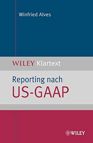 Reporting nach US-GAAP: Ein Überblick: Ein Uberblick (WILEY Klartext) Reporting nach US-GAAP: Ein Überblick: Ein Uberblick (WILEY Klartext)
