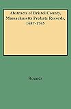  Abstracts of Bristol County, Massachusetts Probate Records, 1687-1745