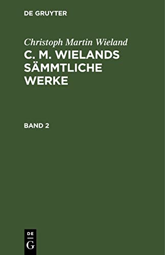 Christoph Martin Wieland: C. M. Wielands Sämmtliche Werke. Band 2: C. M. Wielands Sämmtliche Werke. Band 2