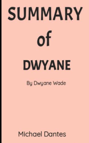 SUMMARY OF DWAYNE BY DWAYNE WADE