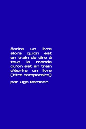 ecrire un livre alors qu'on est en train de dire a tout le monde qu'on est en train d'ecrire un livre: (titre temporaire)