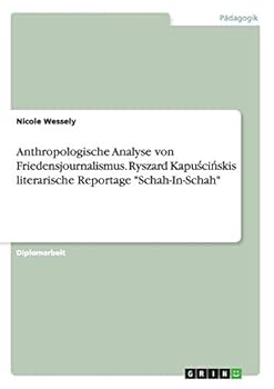 Anthropologische Analyse von Friedensjournalismus. Ryszard Kapuścińskis literarische Reportage Schah-In-Schah