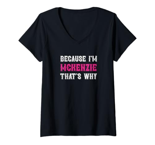 Mujer Mckenzie / Because I'm Mckenzie That's Why - Nombre Mckenzie Camiseta Cuello V