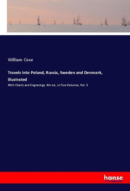 Travels into Poland, Russia, Sweden and Denmark, illustrated: With Charts and Engravings, 4th ed., in Five Volumes, Vol. 5      Paperback – July 17, 2020