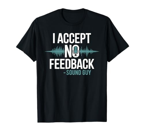 I Accept No Feedback Sound Guy Shirt Funny Sound Engineer T-Shirt
