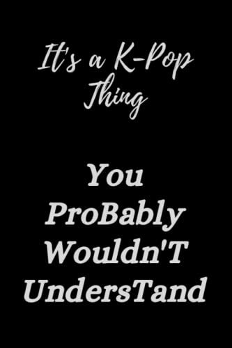 It's a K-Pop Thing You Wouldn't Understand: Blank Lined 6x9 Funny Notebook, 100 pages Music Journal, Original Gag Gift for KPop fans, unique appreciation gifts for teen girls and kpop lovers
