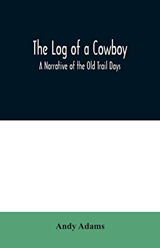 The Log of a Cowboy: A Narrative of the Old Trail Days