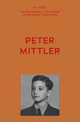 My Voice: Peter Mittler: Let no one be excluded – A life dedicated to human rights for all (My Voice: The Remarkable Life Stories of Holocaust Survivors)