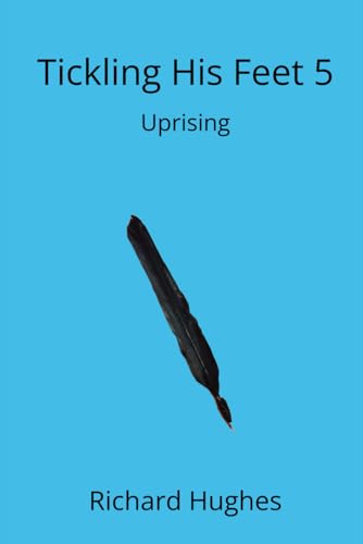 Tickling His Feet 5: Uprising (The Tickling His Feet Mysteries)
