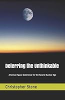 Deterring the Unthinkable: American Space Deterrence for the Second Nuclear Age B08D4QXGWJ Book Cover