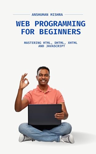 Web Programming for Beginners:: Mastering HTML, DHTML, XHTML, and JavaScript