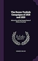 The Russo-Turkish Campaigns of 1828 and 1829: With a View of the Present State of Affairs in the East 1342202562 Book Cover