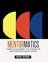 MENTORMATICS: Simple Answers To Complex Mentorship Questions B0F5NQGR7J Book Cover