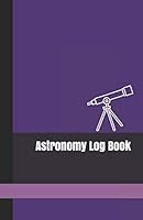 Astronomy Log Book : A Night Sky Observations Record Journal to Write in with Midnight Purple Cover 1726898865 Book Cover