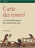  L\'arte dei remèri. I 700 anni dello statuto dei costruttori di remi. Con DVD