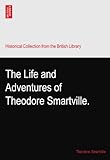 The Life and Adventures of Theodore Smartville.