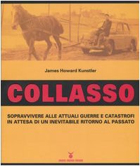 Collasso. Sopravvivere alle attuali guerre e catastrofi in attesa di un inevitabile ritorno al passato