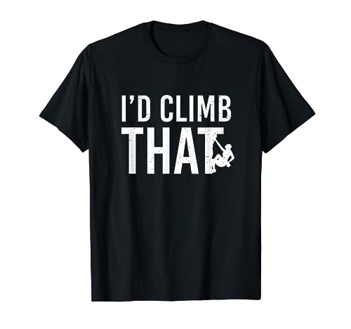 I'd Climb That Funny T-Shirt - Rock Mountain Climbing Tee #TOP5