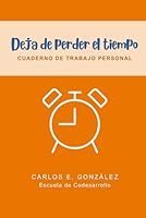 Deja de perder el tiempo: Cuaderno de trabajo personal (Escuela de Codesarrollo) (Spanish Edition) B0F5BHLPMQ Book Cover
