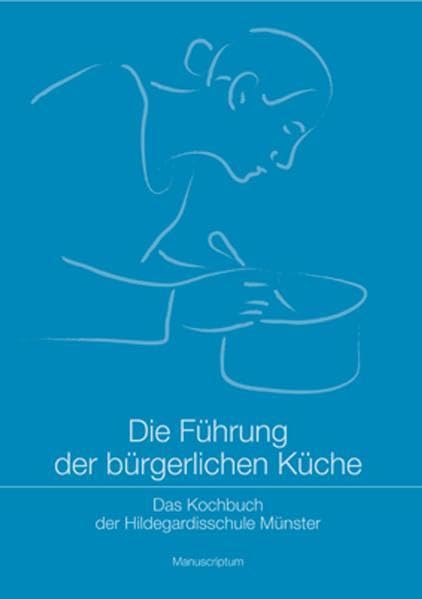 Die Führung der bürgerlichen Küche: Das Kochbuch der Hildegardisschule Münster