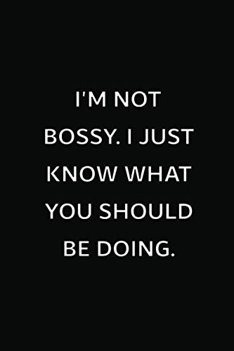 I'm Not Bossy. I Just Know What You Should Be Doing: Funny Office Gifts For Co-workers â€“ A Blank Lined Notebook And Journal Gag Gift For Men, Women, ... Exchange Ideas (Fun Notebooks And Journals)