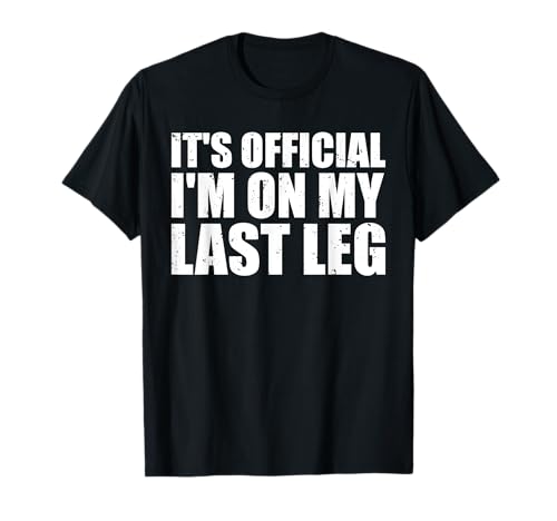 It's Official I'm On My Last Leg Amputee Funny T-Shirts T-Shirt