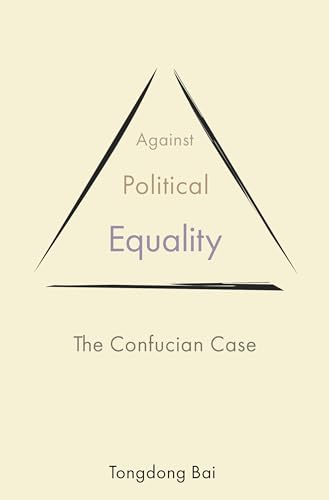 Against Political Equality: The Confucian Case (The Princeton-China Series)