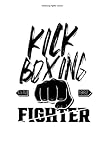 Kickboxing Fighter Journal: 100 Pages | Dot Grid Interior | Martial Arts Kickboxing Kickboxers Kickboxer Boxing Kick Boxer Kickbox Box