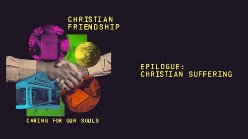 Christian Friendship: Epilogue - Christian Suffering