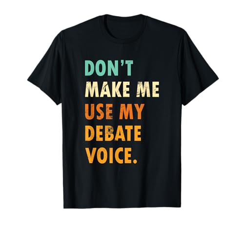 Funny 'Dont Make Me Use My Debate Voice' - Speech Debate T-Shirt