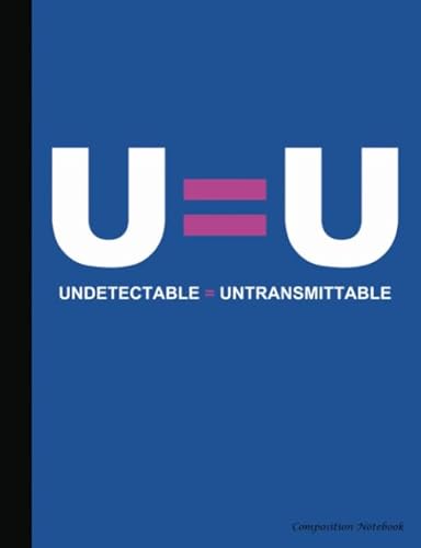 U=U Undetectable Equals Untransmittable Composition Notebook: HIV Undetectable Equals Untransmittable Book (HIV Stigma Awareness)