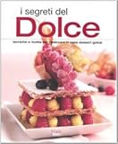 I segreti del dolce. Tecniche e ricette per real
