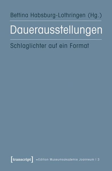 Dauerausstellungen: Schlaglichter auf ein Format (Edition Museumsakademie Joanneum)