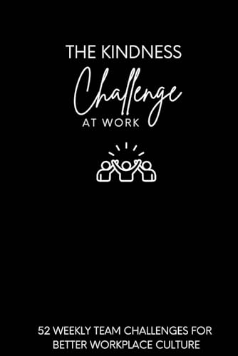 The Kindness Challenge At Work: 52 Weekly Team Challenges for
