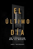El último día: Un encuentro con la muerte (Spanish Edition) 6072983901 Book Cover