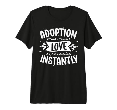 Adoption Took Time Love Arrived Instantly T-Shirt Haut de Gamme