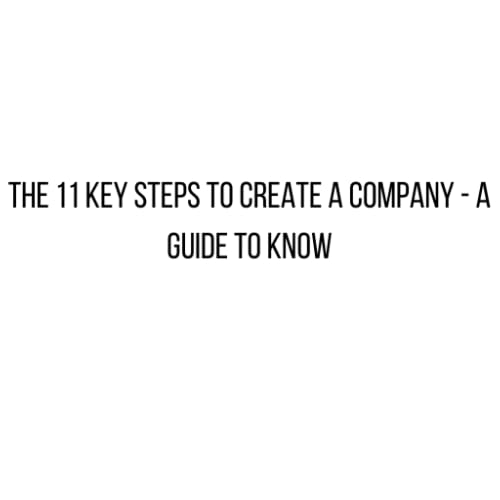 The 11 key steps to create a company - A Guide To Know