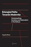 Entangled Paths Toward Modernity: Contextualizing Socialism and Nationalism in the Balkans