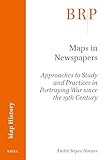 Maps in Newspapers: Approaches of Study and Practices in Portraying War since 19th Century (Brill Research Perspectives in Map History)