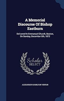 Hardcover A Memorial Discourse Of Bishop Eastburn: Delivered In Emmanuel Church, Boston, On Sunday, December 8th, 1872 Book