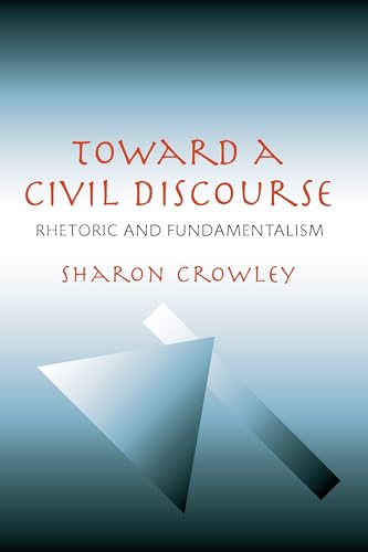Toward a Civil Discourse: Rhetoric and Fundamentalism (Composition, Literacy, and Culture Book 163)