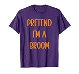 Pretend I'm A Broom Funny Easy Halloween Costume Party T-Shirt