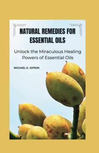 NATURAL REMEDIES FOR ESSENTIAL OILS: Unlock the Miraculous Healing Powers of Essential Oils, herbal medicine, tremors, ancient nutritions