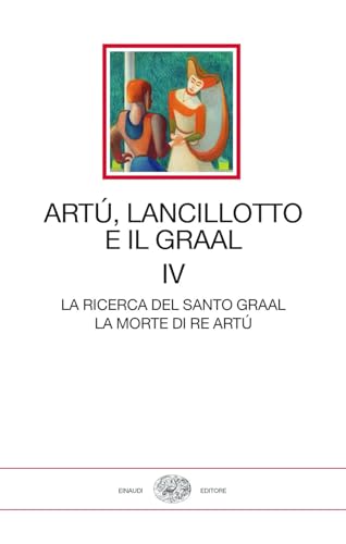 Artù, Lancillotto e il Graal. La ricerca del Santo Graal. La morte di Re Artù (Vol. 4