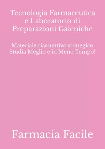 Tecnologia Farmaceutica e Laboratorio di Preparazioni Galeniche: Materiale riassuntivo strategico Studia Meglio e in Meno Tempo!