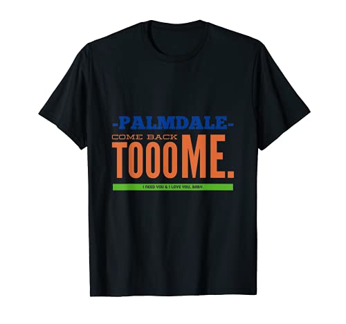 Palmdale - Revenez vers moi I need you and I love you, baby T-Shirt